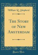 The Story of New Amsterdam (Classic Reprint)