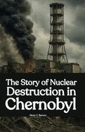 The Story of Nuclear Destruction in Chernobyl