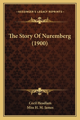 The Story of Nuremberg (1900) - Headlam, Cecil, and James, H M, Miss (Illustrator)