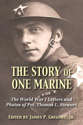 The Story of One Marine: The World War I Letters of Pvt. Thomas L. Stewart - Gregory, James, Jr. (Editor)