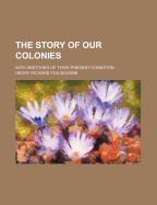 The Story of Our Colonies: With Sketches of Their Present Condition
