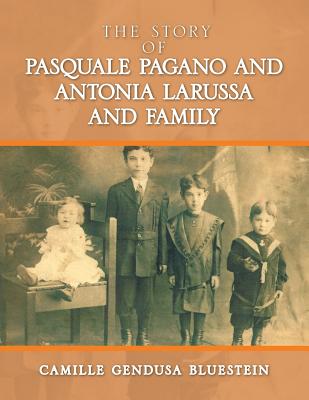 The Story of Pasquale Pagano and Antonia LaRussa and Family - Bluestein, Camille Gendusa