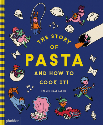 The Story of Pasta and How to Cook It! - Guarnaccia, Steven, and Thomas, Heather (Contributions by)