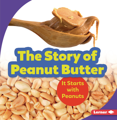 The Story of Peanut Butter: It Starts with Peanuts - Nelson, Robin