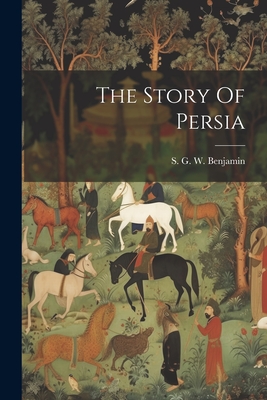 The Story Of Persia - Benjamin, S G W (Samuel Greene Whe (Creator)