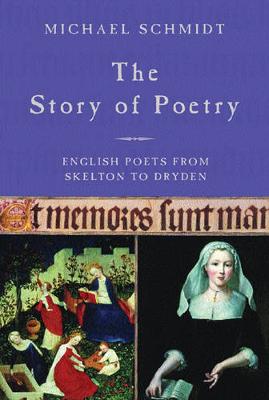 The Story of Poetry: English Poets from Skelton to Dryden - Schmidt, Michael