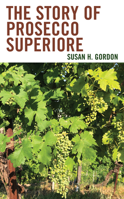 The Story of Prosecco Superiore - Gordon, Susan H