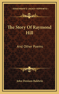 The Story of Raymond Hill: And Other Poems