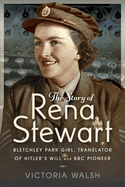 The Story of Rena Stewart: Bletchley Park Girl, Translator of Hitler's Will, and BBC Pioneer