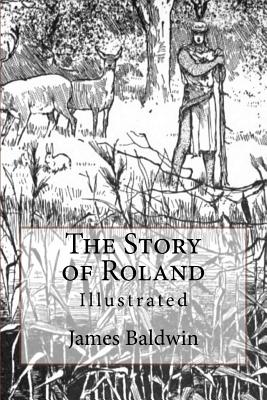 The Story of Roland: Illustrated - Baldwin, James