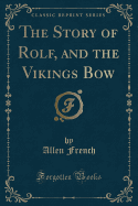The Story of Rolf, and the Vikings Bow (Classic Reprint)