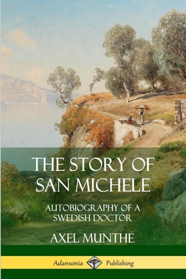 The Story of San Michele: Autobiography of a Swedish Doctor - Munthe, Axel