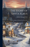 The Story of Santa Klaus: Told for Children of All Ages From Six to Sixty