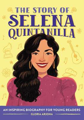 The Story of Selena Quintanilla: An Inspiring Biography for Young Readers - Arjona, Gloria