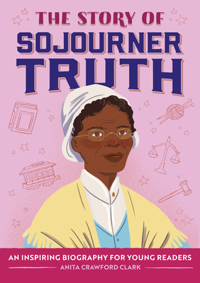 The Story of Sojourner Truth: An Inspiring Biography for Young Readers - Clark, Anita Crawford