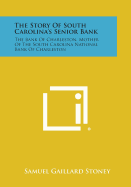 The Story of South Carolina's Senior Bank: The Bank of Charleston, Mother of the South Carolina National Bank of Charleston - Stoney, Samuel Gaillard