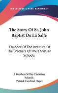 The Story Of St. John Baptist De La Salle: Founder Of The Institute Of The Brothers Of The Christian Schools