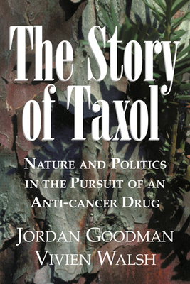 The Story of Taxol: Nature and Politics in the Pursuit of an Anti-Cancer Drug - Goodman, Jordan, and Walsh, Vivien, and Jordan, Goodman