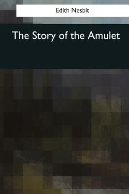 The Story of the Amulet - Nesbit, Edith