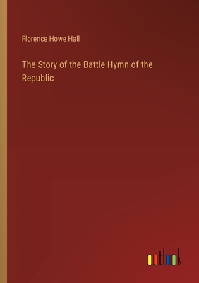 The Story of the Battle Hymn of the Republic - Hall, Florence Howe