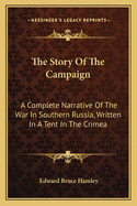 The Story of the Campaign: A Complete Narrative of the War in Southern Russia, Written in a Tent in the Crimea