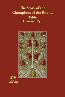 The Story of the Champions of the Round Table - Pyle, Howard