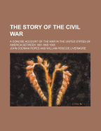 The Story of the Civil War (Volume 1); A Concise Account of the War in the United States of America Between 1861 and 1865