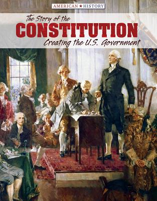 The Story of the Constitution: Creating the U.S. Government - Beckett, Leslie, and Dunn, John M
