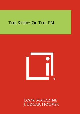 The Story of the FBI - Look Magazine (Editor), and Hoover, J Edgar (Introduction by)