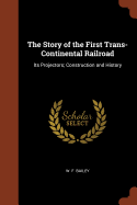 The Story of the First Trans-Continental Railroad: Its Projectors; Construction and History