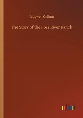 The Story of the Foss River Ranch - Cullum, Ridgwell