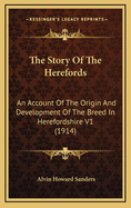 The Story Of The Herefords: An Account Of The Origin And Development Of The Breed In Herefordshire V2 (1914)