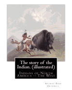 The Story of the Indian. by: George Bird Grinnell (Illustrated): Indians of North America -- The West