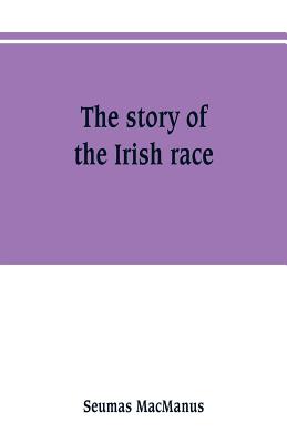 The story of the Irish race: a popular history of Ireland - MacManus, Seumas