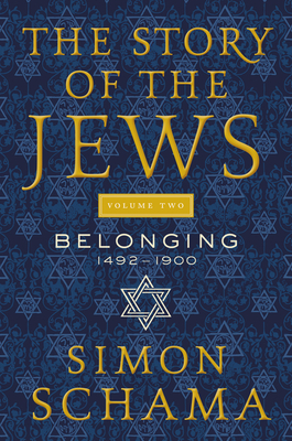 The Story of the Jews Volume Two: Belonging: 1492-1900 - Schama, Simon