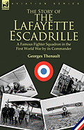 The Story of the Lafayette Escadrille: a Famous Fighter Squadron in the First World War by its Commander