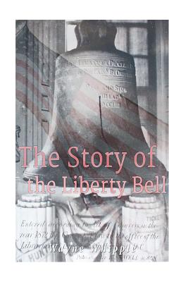 The Story of the Liberty Bell - Whipple, Wayne