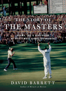 The Story of the Masters: Drama, Joy and Heartbreak at Golf's Most Iconic Tournament