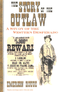 The Story of the Outlaw: A Study of the Western Desperado - Hough, Emerson, and Underwood, Larry D (Introduction by)