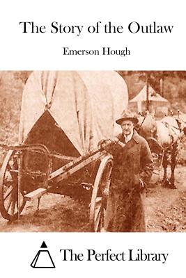 The Story of the Outlaw - The Perfect Library (Editor), and Hough, Emerson