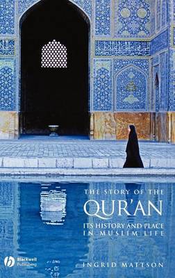 The Story of the Qur'an: Its History and Place in Muslim Life - Mattson, Ingrid