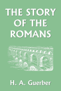 The Story of the Romans (Yesterday's Classics)