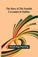 The Story of the Scottish Covenants in Outline