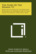 The Story of the Seaman, V1: Being an Account of the Ways and Appliances of Seafarers and of Ships from the Earliest Time Until Now