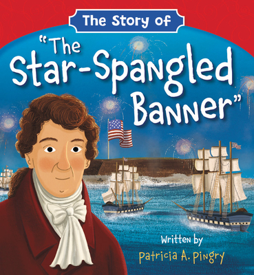 The Story of the Star-Spangled Banner - Pingry, Patricia A