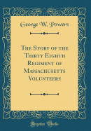 The Story of the Thirty Eighth Regiment of Massachusetts Volunteers (Classic Reprint)