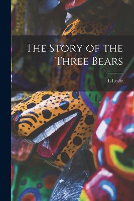 The Story of the Three Bears - Brooke, L Leslie 1862-1940