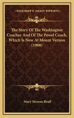 The Story of the Washington Coachee and of the Powel Coach, Which Is Now at Mount Vernon (1908) - Beall, Mary Stevens