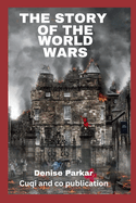 The Story of the World Wars.: The Epic Events That Lead to World War One and World War Two and Epic Battles