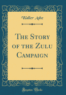 The Story of the Zulu Campaign (Classic Reprint)